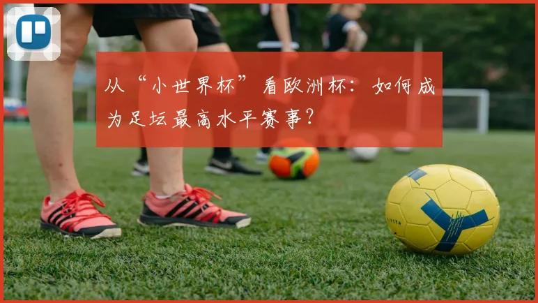 从“小世界杯”看欧洲杯：如何成为足坛最高水平赛事？