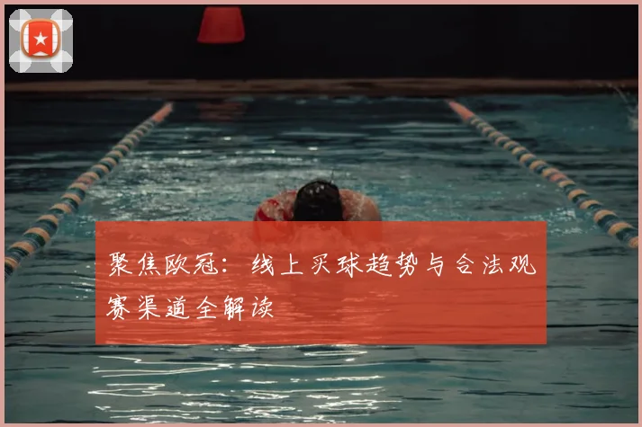 聚焦欧冠：线上买球趋势与合法观赛渠道全解读