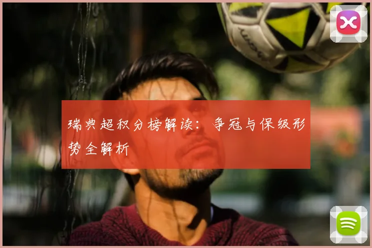 瑞典超积分榜解读:争冠与保级形势全解析