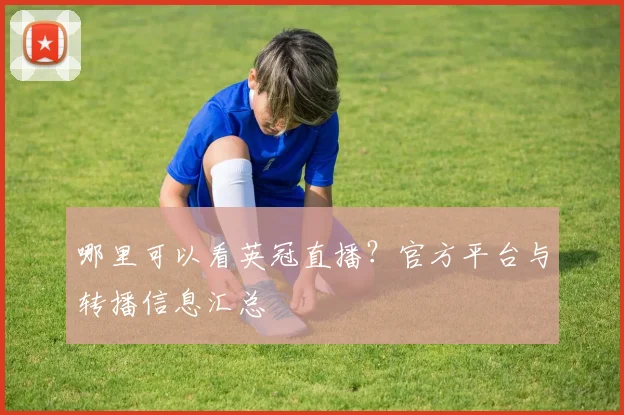 哪里可以看英冠直播?官方平台与转播信息汇总