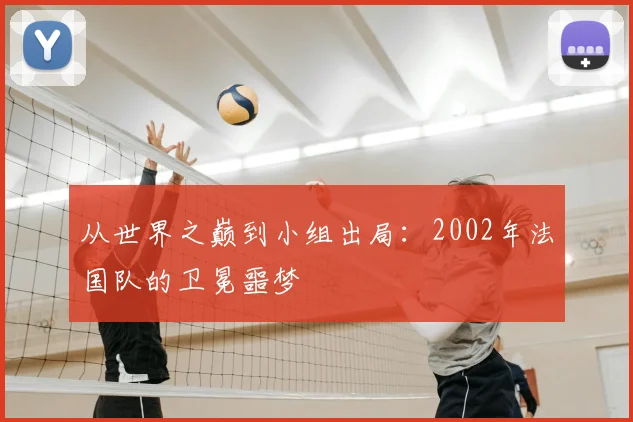 从世界之巅到小组出局：2002年法国队的卫冕噩梦