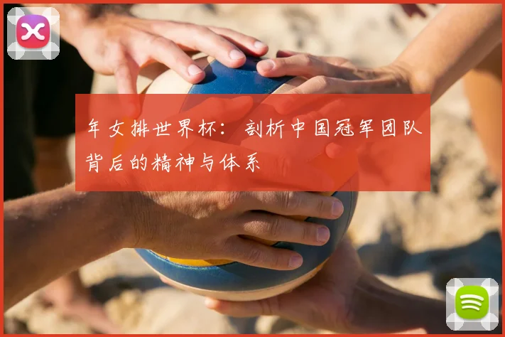 年女排世界杯：剖析中国冠军团队背后的精神与体系