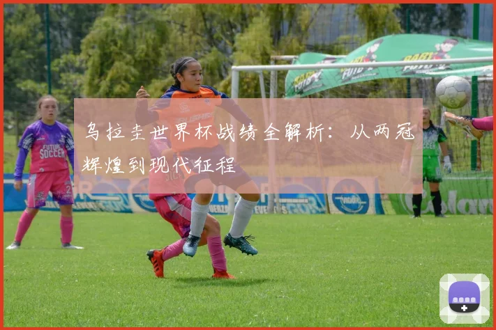 乌拉圭世界杯战绩全解析：从两冠辉煌到现代征程
