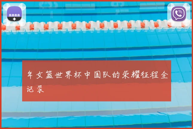 年女篮世界杯中国队的荣耀征程全记录