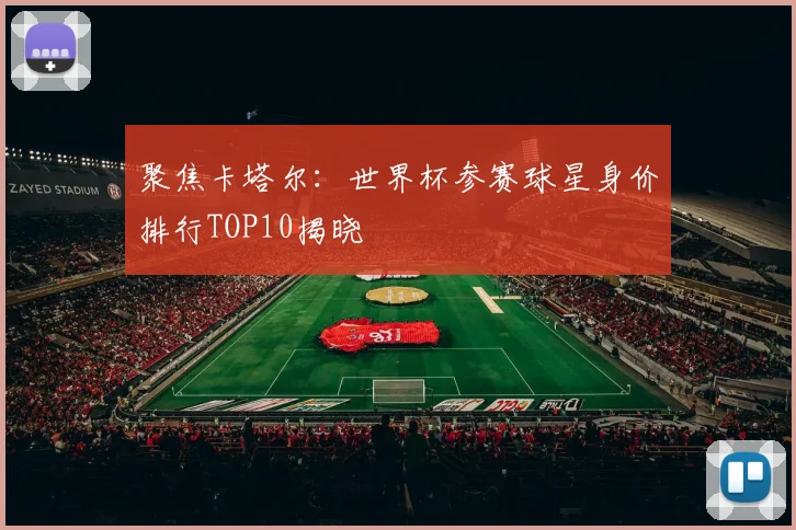 聚焦卡塔尔：世界杯参赛球星身价排行TOP10揭晓